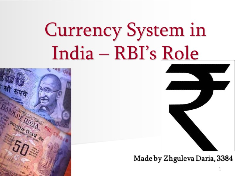 1 Currency System in India – RBI’s Role Made by Zhguleva Daria, 3384